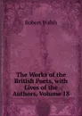 The Works of the British Poets, with Lives of the Authors, Volume 18 - Robert Walsh