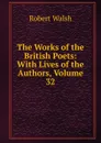 The Works of the British Poets: With Lives of the Authors, Volume 32 - Robert Walsh