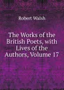 The Works of the British Poets, with Lives of the Authors, Volume 17 - Robert Walsh