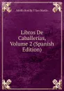 Libros De Caballerias, Volume 2 (Spanish Edition) - Adolfo Bonilla y San Martín