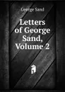 Letters of George Sand, Volume 2 - George Sand