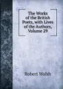 The Works of the British Poets, with Lives of the Authors, Volume 29 - Robert Walsh