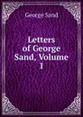 Letters of George Sand, Volume 1 - George Sand