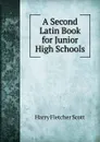 A Second Latin Book for Junior High Schools - Harry Fletcher Scott