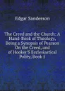 The Creed and the Church: A Hand-Book of Theology, Being a Synopsis of Pearson On the Creed, and of Hooker.S Ecclesiastical Polity, Book 5 - Edgar Sanderson