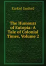 The Humours of Eutopia: A Tale of Colonial Times, Volume 2 - Ezekiel Sanford