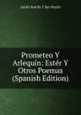 Prometeo Y Arlequin: Ester Y Otros Poemas (Spanish Edition) - Adolfo Bonilla y San Martín