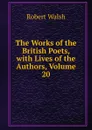 The Works of the British Poets, with Lives of the Authors, Volume 20 - Robert Walsh