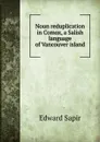 Noun reduplication in Comox, a Salish language of Vancouver island - Edward Sapir