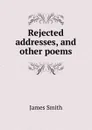 Rejected addresses, and other poems - James Smith