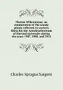Plantae Wilsonianae; an enumeration of the woody plants collected in western China for the Arnold arboretum of Harvard university during the years 1907, 1908, and 1910 - Charles Sprague Sargent