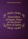 Forest flora of Japan. Notes on the forest flora of Japan; - Charles Sprague Sargent