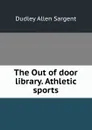 The Out of door library. Athletic sports - Dudley Allen Sargent