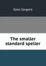 The smaller standard speller - Sargent Epes