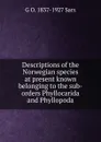 Descriptions of the Norwegian species at present known belonging to the sub-orders Phyllocarida and Phyllopoda - G O. 1837-1927 Sars