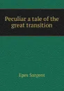 Peculiar a tale of the great transition - Sargent Epes
