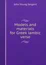 Models and materials for Greek iambic verse - John Young Sargent