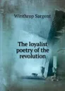 The loyalist poetry of the revolution - Winthrop Sargent