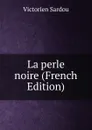 La perle noire (French Edition) - Victorien Sardou