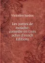 Les pattes de mouche; comedie en trois actes (French Edition) - Victorien Sardou