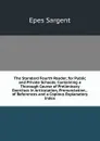 The Standard Fourth Reader, for Public and Private Schools: Containing a Thorough Course of Preliminary Exercises in Articulation, Pronunciation, . of References and a Copious Explanatory Index - Sargent Epes