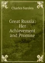 Great Russia: Her Achievement and Promise - Charles Sarolea