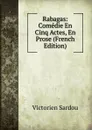 Rabagas: Comedie En Cinq Actes, En Prose (French Edition) - Victorien Sardou
