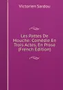 Les Pattes De Mouche: Comedie En Trois Actes, En Prose (French Edition) - Victorien Sardou