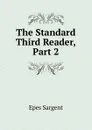 The Standard Third Reader, Part 2 - Sargent Epes
