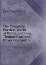 The Complete Poetical Works of William Collins, Thomas Gray and Oliver Goldsmith - Sargent Epes