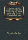 Maison Neuve, Comedie En Cinq Actes, En Prose (French Edition) - Victorien Sardou