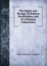 The Rights and Wrongs of Helpless Stockholders and of a Helpless Corporation. - John Osborne Sargent