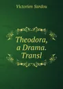 Theodora, a Drama. Transl - Victorien Sardou