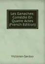 Les Ganaches: Comedie En Quatre Actes (French Edition) - Victorien Sardou