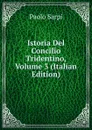 Istoria Del Concilio Tridentino, Volume 3 (Italian Edition) - Paolo Sarpi