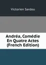 Andrea, Comedie En Quatre Actes (French Edition) - Victorien Sardou