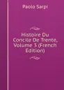 Histoire Du Concile De Trente, Volume 3 (French Edition) - Paolo Sarpi