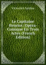 Le Capitaine Henriot: Opera-Comique En Trois Actes (French Edition) - Victorien Sardou