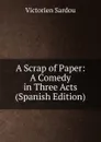A Scrap of Paper: A Comedy in Three Acts (Spanish Edition) - Victorien Sardou