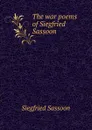 The war poems of Siegfried Sassoon - Siegfried Sassoon