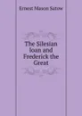 The Silesian loan and Frederick the Great - Ernest Mason Satow
