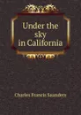 Under the sky in California - Charles Francis Saunders