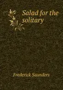 Salad for the solitary - Frederick Saunders