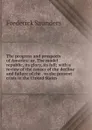 The progress and prospects of America: or, The model republic, its glory, its fall; with a review of the causes of the decline and failure of the . to the present crisis in the United States - Frederick Saunders