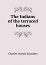 The Indians of the terraced houses - Charles Francis Saunders