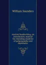 Ancient handwriting; an introductory manual for intending students of palaeography and diplomatic - William Saunders