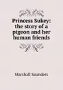 Princess Sukey: the story of a pigeon and her human friends - Saunders Marshall