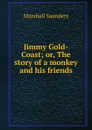 Jimmy Gold-Coast; or, The story of a monkey and his friends - Saunders Marshall