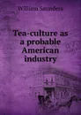 Tea-culture as a probable American industry - William Saunders