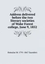 Address delivered before the two literary societies of Wake Forest college, June 9, 1852 - Romulus M. 1791-1867 Saunders